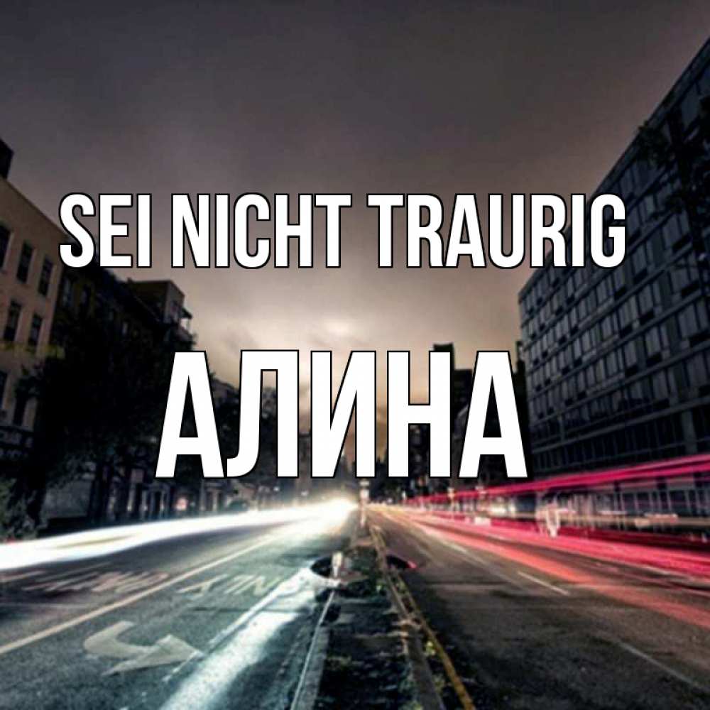 Открытка на каждый день с именем, Алина Sei nicht traurig съемка ночью Прикольная открытка с пожеланием онлайн скачать бесплатно 