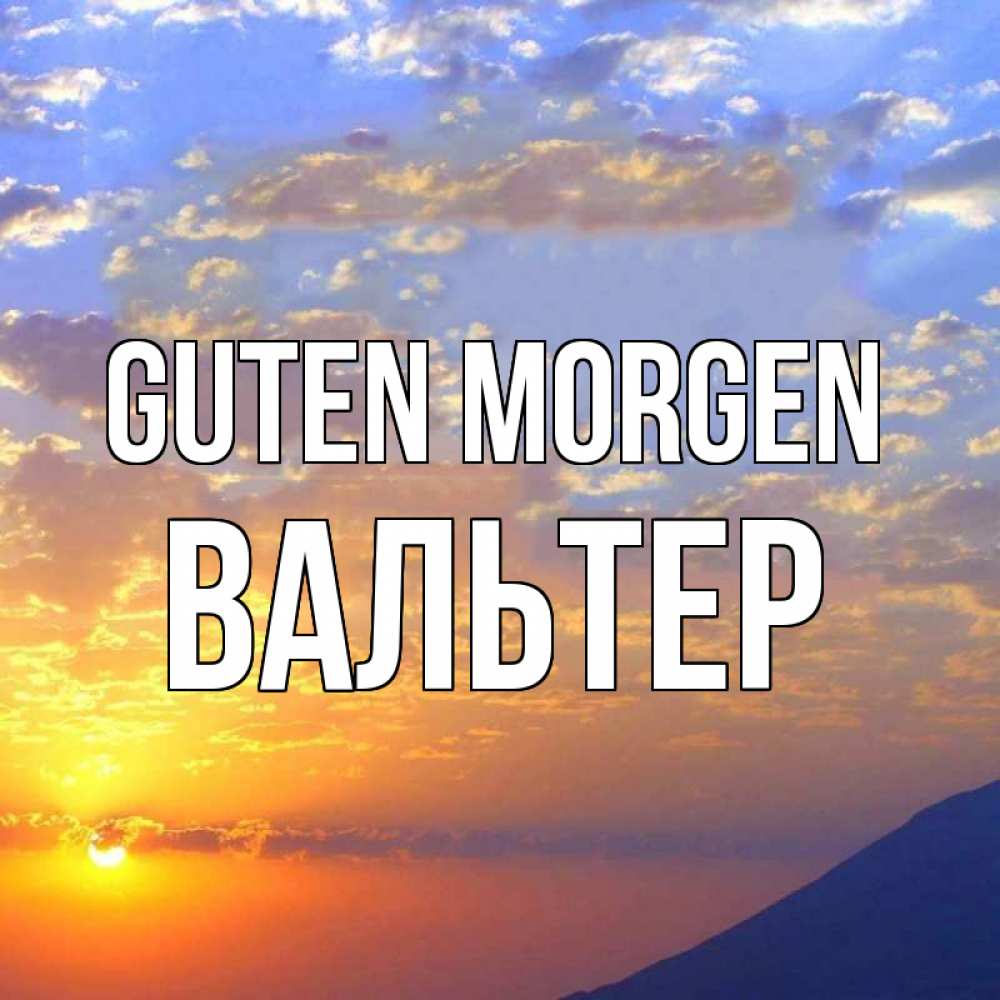 Открытка на каждый день с именем, Вальтер Guten Morgen облака и солнце Прикольная открытка с пожеланием онлайн скачать бесплатно 