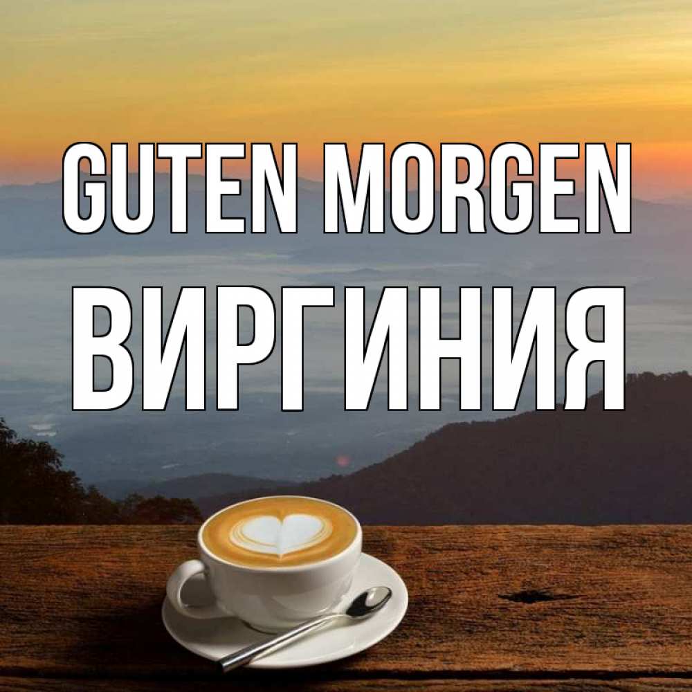 Открытка на каждый день с именем, Виргиния Guten Morgen кофе на высоте Прикольная открытка с пожеланием онлайн скачать бесплатно 