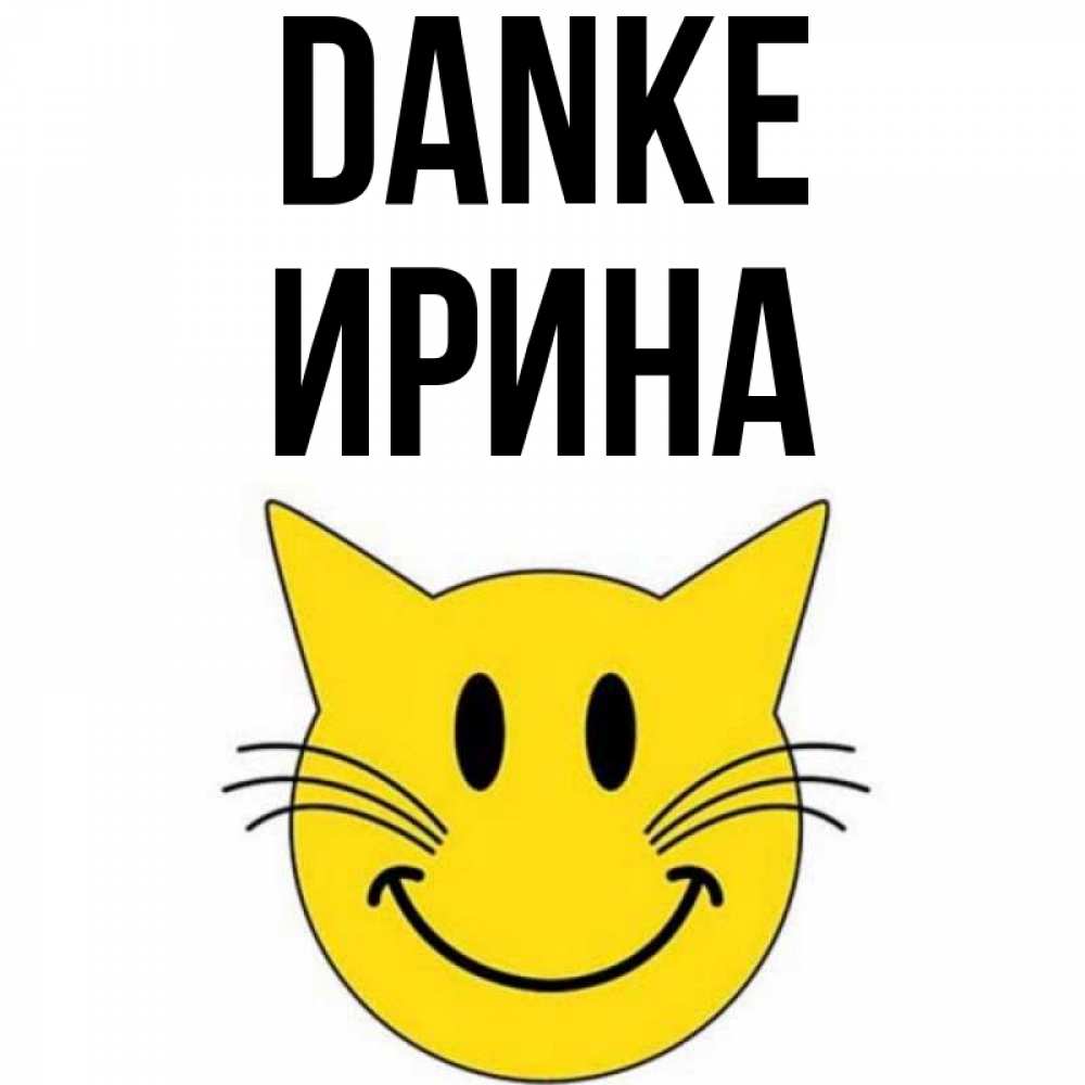 Открытка на каждый день с именем, Ирина Danke улыбающийся смайл кот Прикольная открытка с пожеланием онлайн скачать бесплатно 