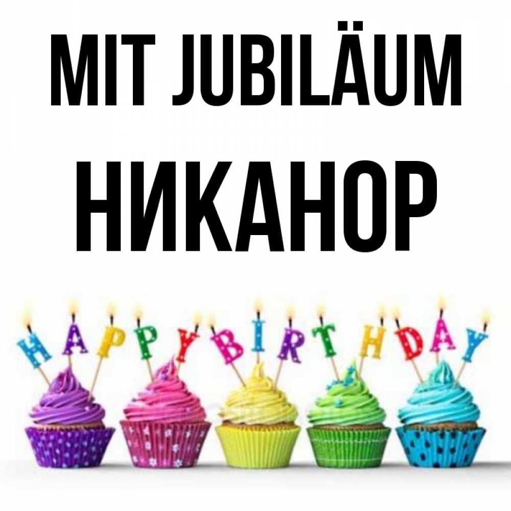 Открытка на каждый день с именем, Никанор Mit Jubiläum открытка ко дню рождения с разноцветными вкусняшками Прикольная открытка с пожеланием онлайн скачать бесплатно 