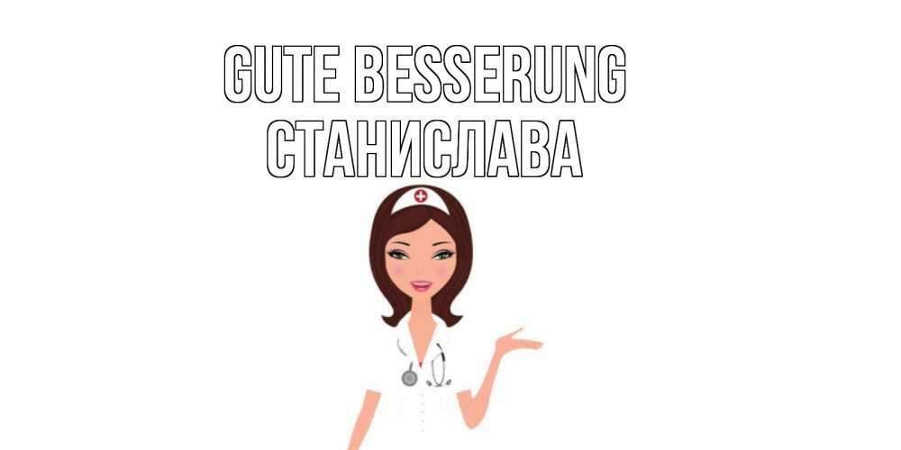 Открытка на каждый день с именем, Станислава Gute Besserung не болей с медсестрой Прикольная открытка с пожеланием онлайн скачать бесплатно 