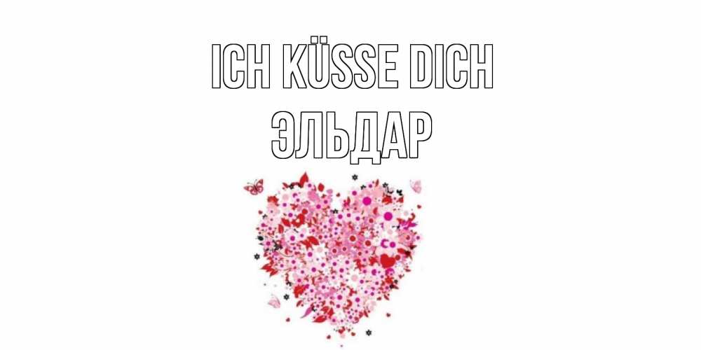 Открытка на каждый день с именем, Эльдар Ich küsse dich сердце Прикольная открытка с пожеланием онлайн скачать бесплатно 