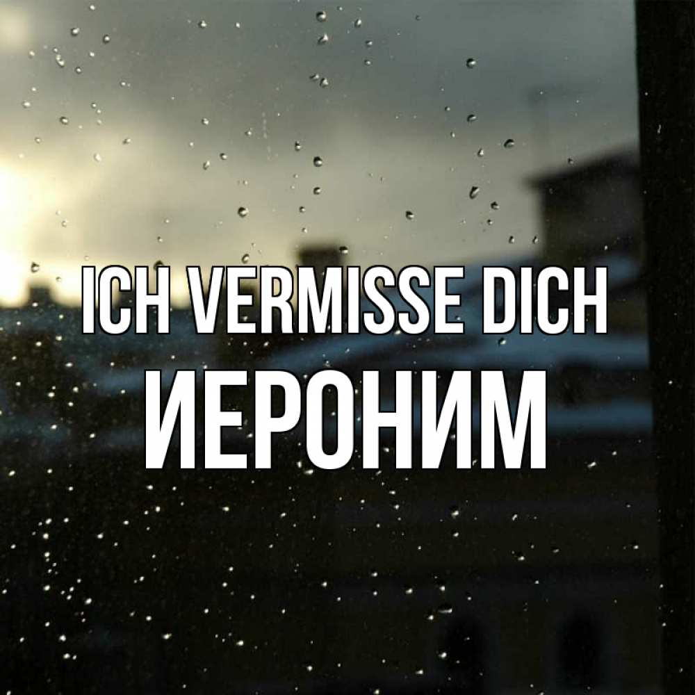 Открытка на каждый день с именем, Иероним Ich vermisse dich капли на стекле Прикольная открытка с пожеланием онлайн скачать бесплатно 