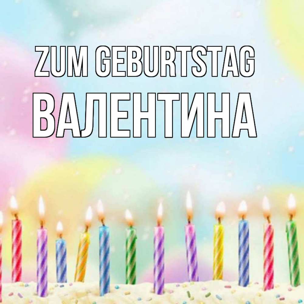 Открытка на каждый день с именем, Валентина Zum Geburtstag разноцветное Прикольная открытка с пожеланием онлайн скачать бесплатно 