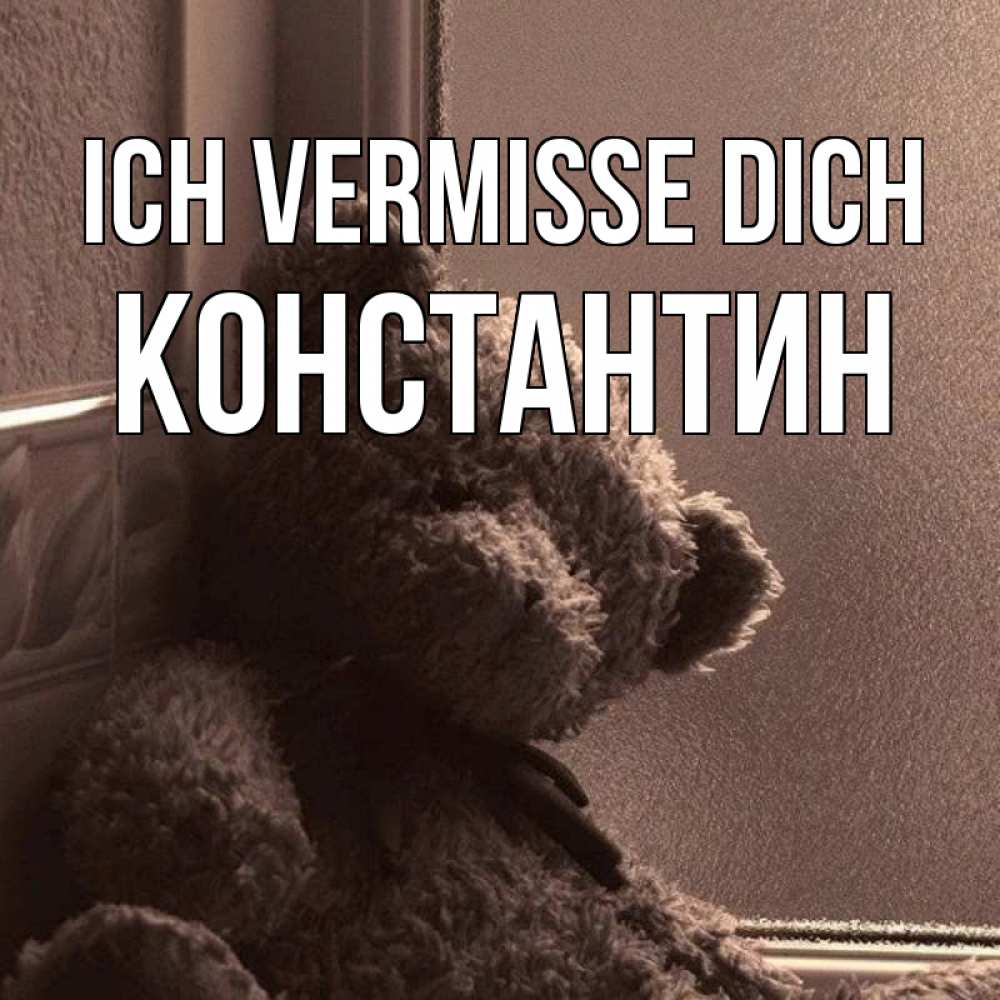 Открытка на каждый день с именем, Константин Ich vermisse dich скучаем тут Прикольная открытка с пожеланием онлайн скачать бесплатно 