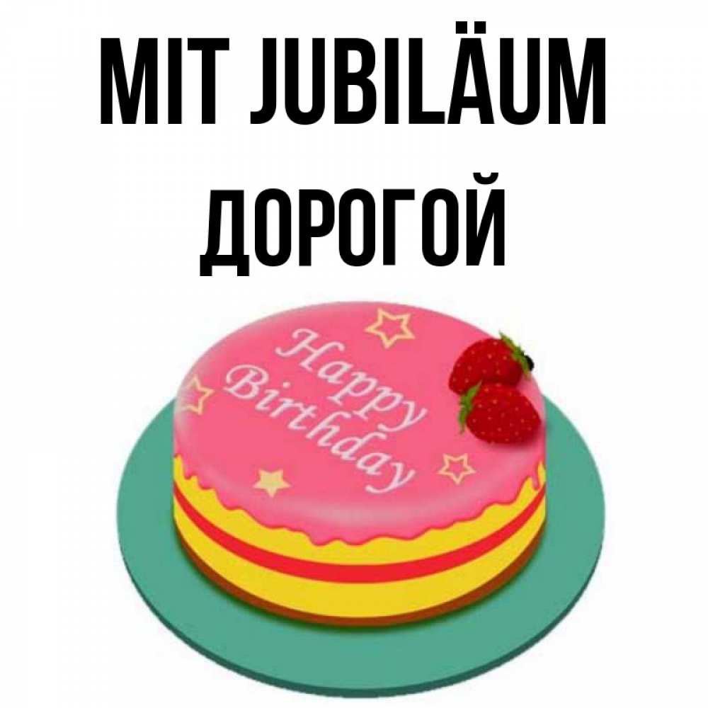 Открытка на каждый день с именем, Дорогой Mit Jubiläum торт, клубника, днюха Прикольная открытка с пожеланием онлайн скачать бесплатно 