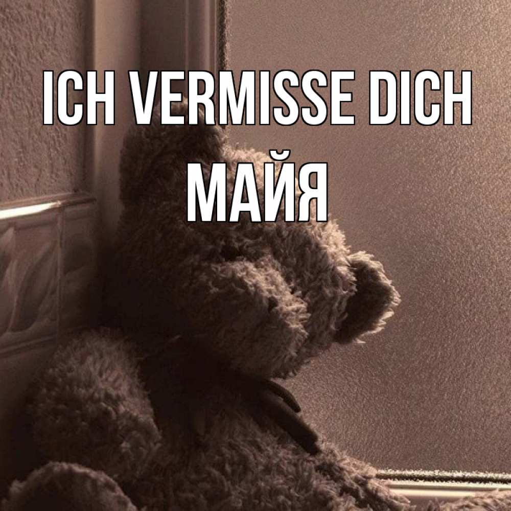 Открытка на каждый день с именем, Майя Ich vermisse dich скучаем тут Прикольная открытка с пожеланием онлайн скачать бесплатно 