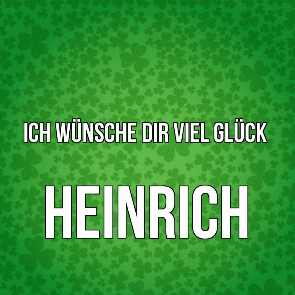 Открытка на каждый день с именем, Heinrich Ich wünsche dir viel Glück много листочков на удачу Прикольная открытка с пожеланием онлайн скачать бесплатно 