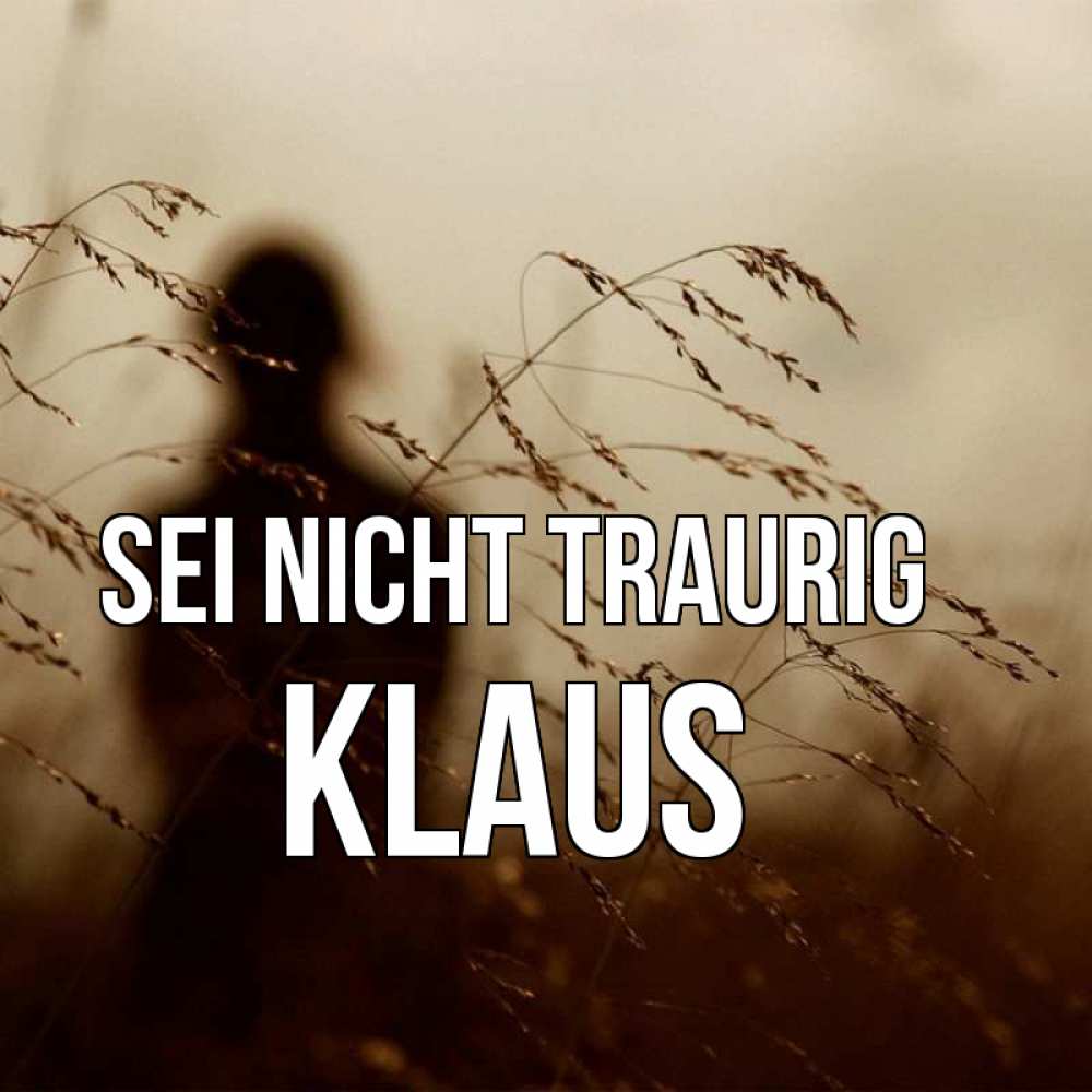Открытка на каждый день с именем, Klaus Sei nicht traurig грусть Прикольная открытка с пожеланием онлайн скачать бесплатно 