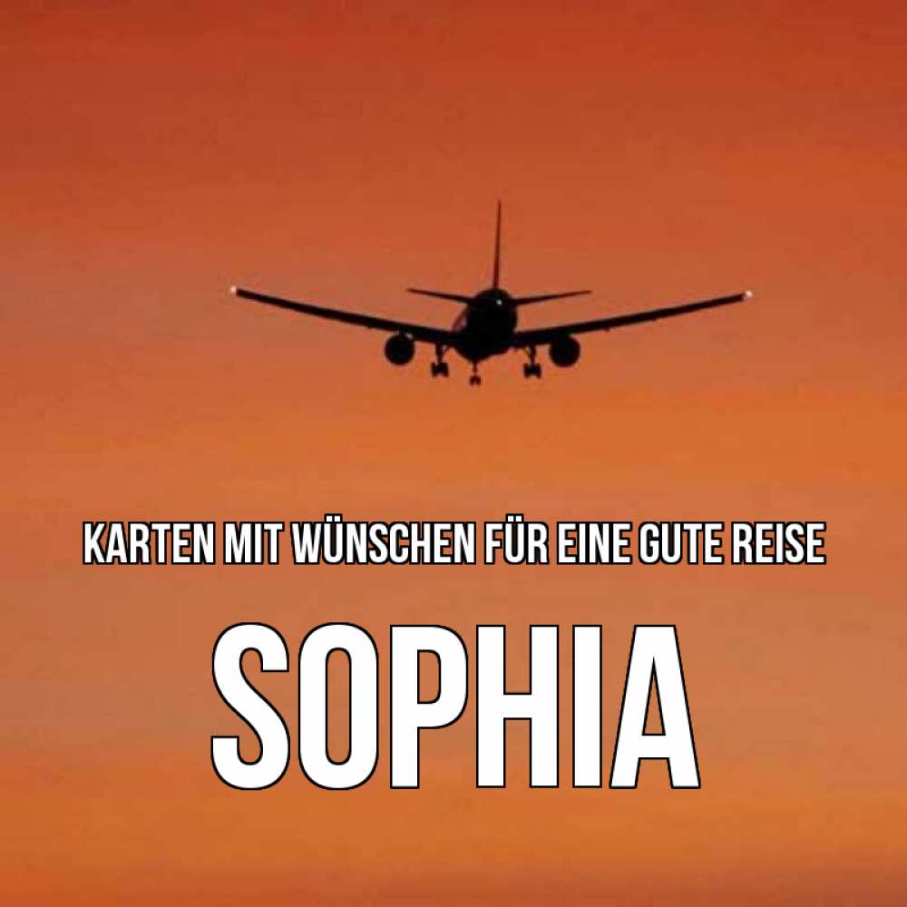 Открытка на каждый день с именем, Sophia Karten mit Wünschen für eine gute Reise силуэт самолета Прикольная открытка с пожеланием онлайн скачать бесплатно 