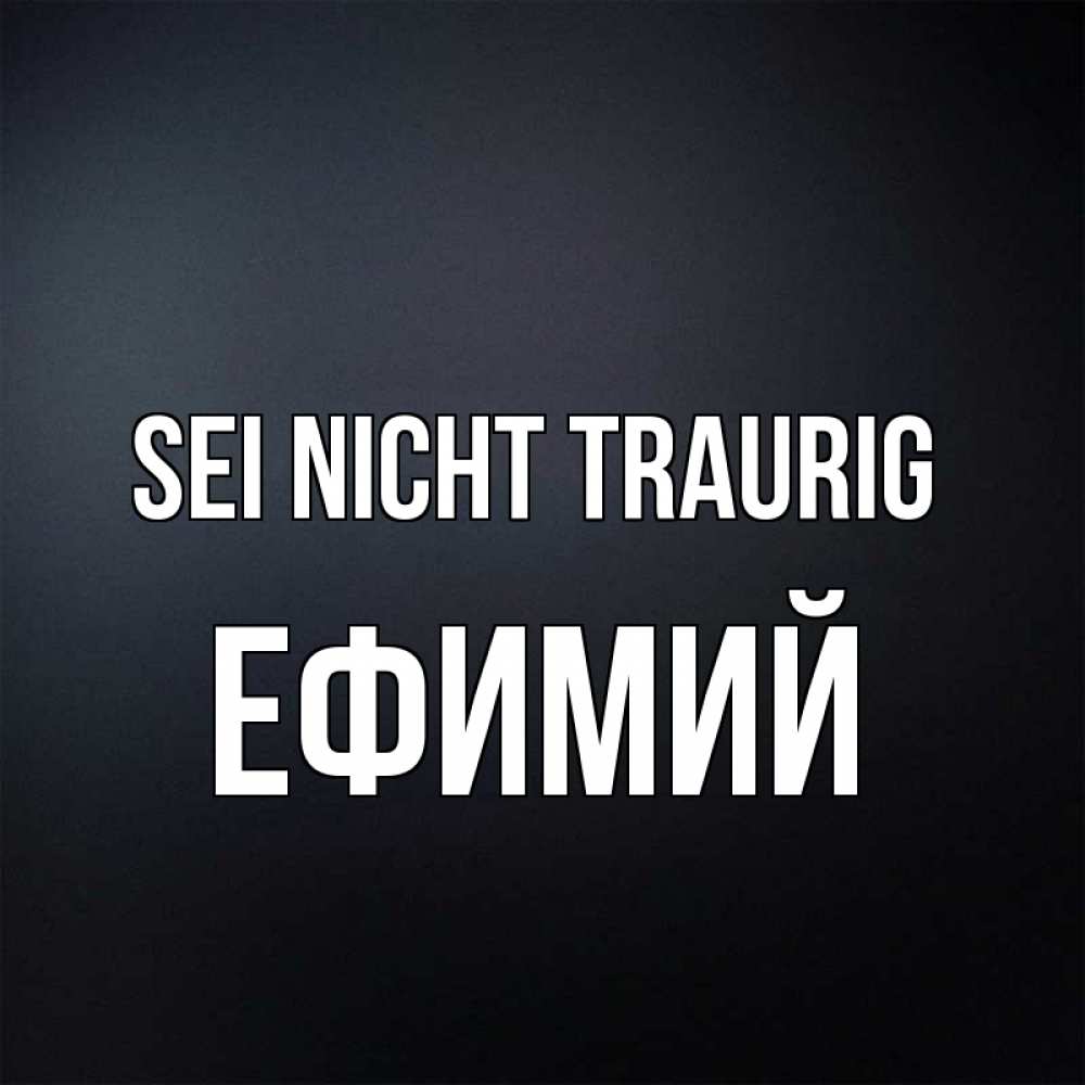 Открытка на каждый день с именем, Ефимий Sei nicht traurig Градиент серый Прикольная открытка с пожеланием онлайн скачать бесплатно 
