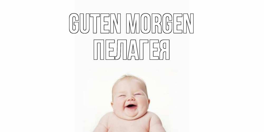 Открытка на каждый день с именем, Пелагея Guten Morgen малыш с улыбкой Прикольная открытка с пожеланием онлайн скачать бесплатно 