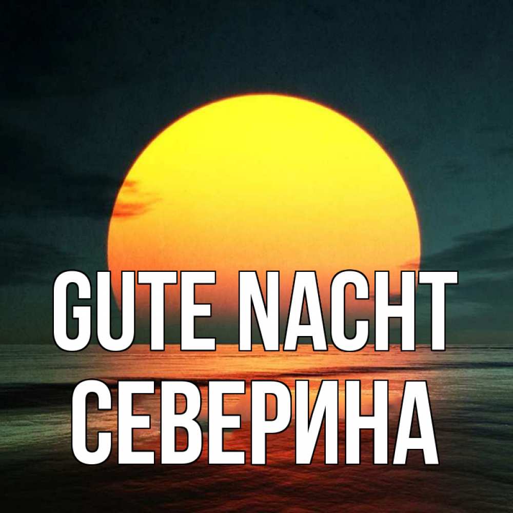 Открытка на каждый день с именем, Северина Gute Nacht огромный диск солнц Прикольная открытка с пожеланием онлайн скачать бесплатно 