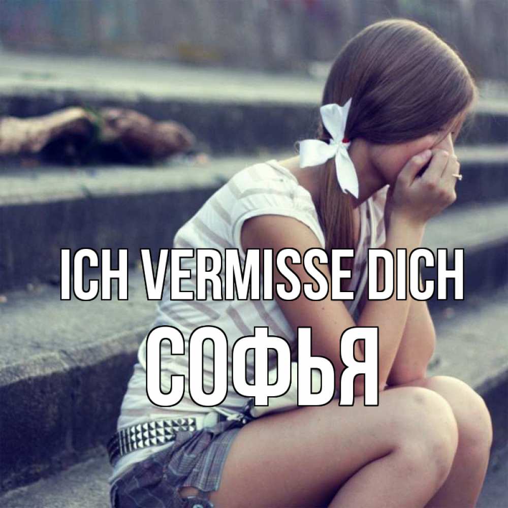 Открытка на каждый день с именем, Софья Ich vermisse dich девушка плачет Прикольная открытка с пожеланием онлайн скачать бесплатно 