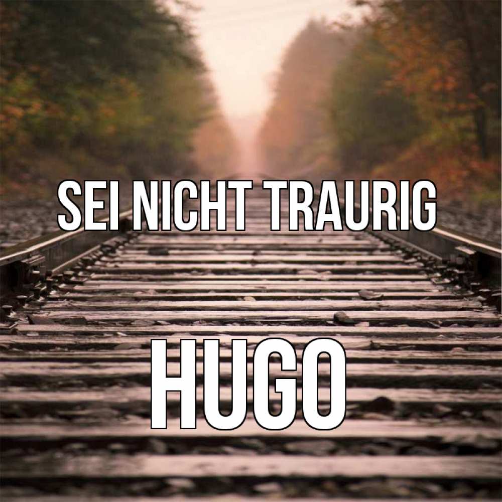 Открытка на каждый день с именем, Hugo Sei nicht traurig лес и железная дорога Прикольная открытка с пожеланием онлайн скачать бесплатно 