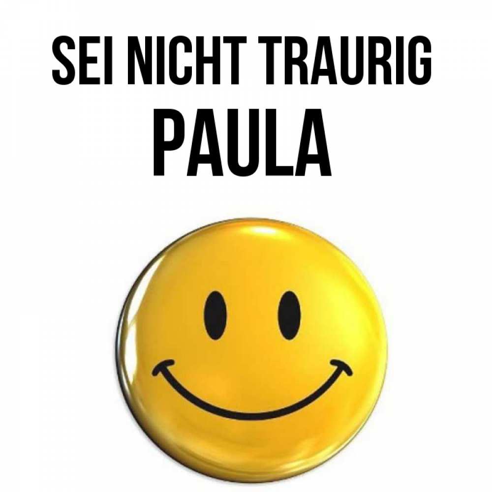 Открытка на каждый день с именем, Paula Sei nicht traurig триде смайл Прикольная открытка с пожеланием онлайн скачать бесплатно 