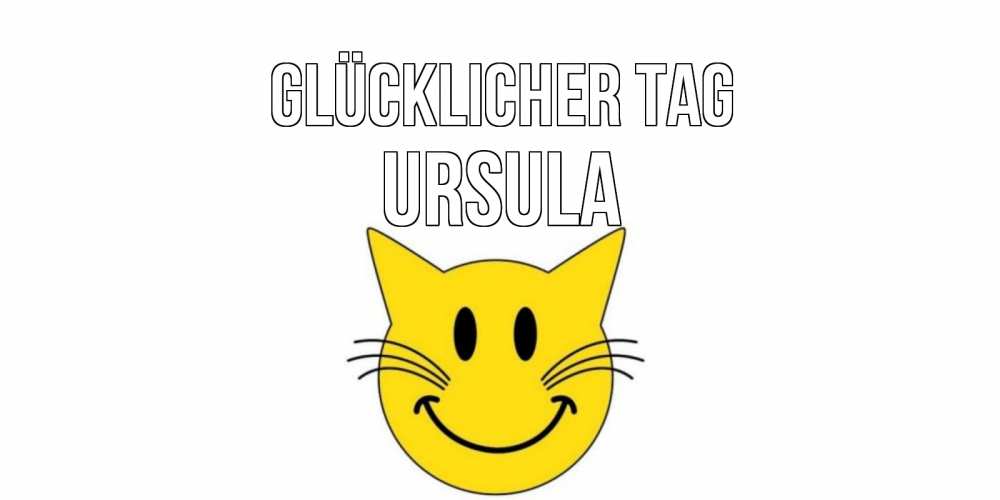 Открытка на каждый день с именем, Ursula Glücklicher Tag открытка с котом Прикольная открытка с пожеланием онлайн скачать бесплатно 