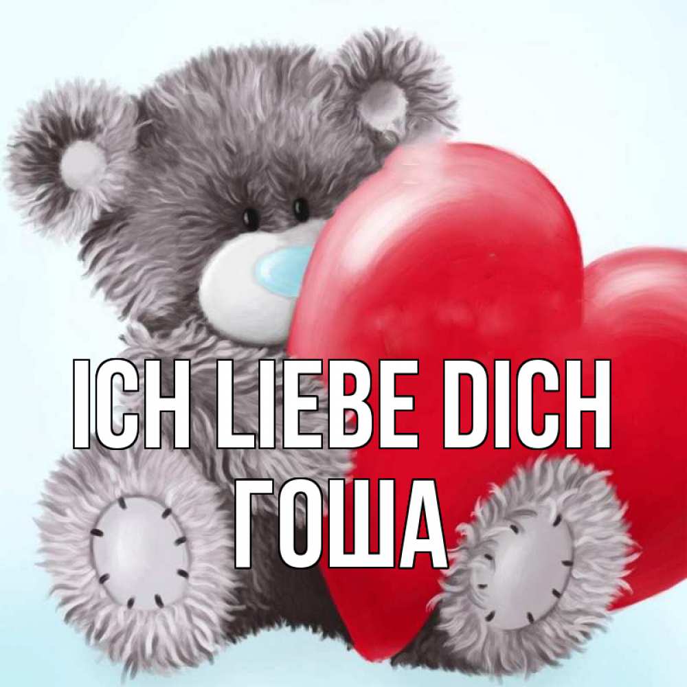 Открытка на каждый день с именем, Гоша Ich liebe dich медвежуся Прикольная открытка с пожеланием онлайн скачать бесплатно 