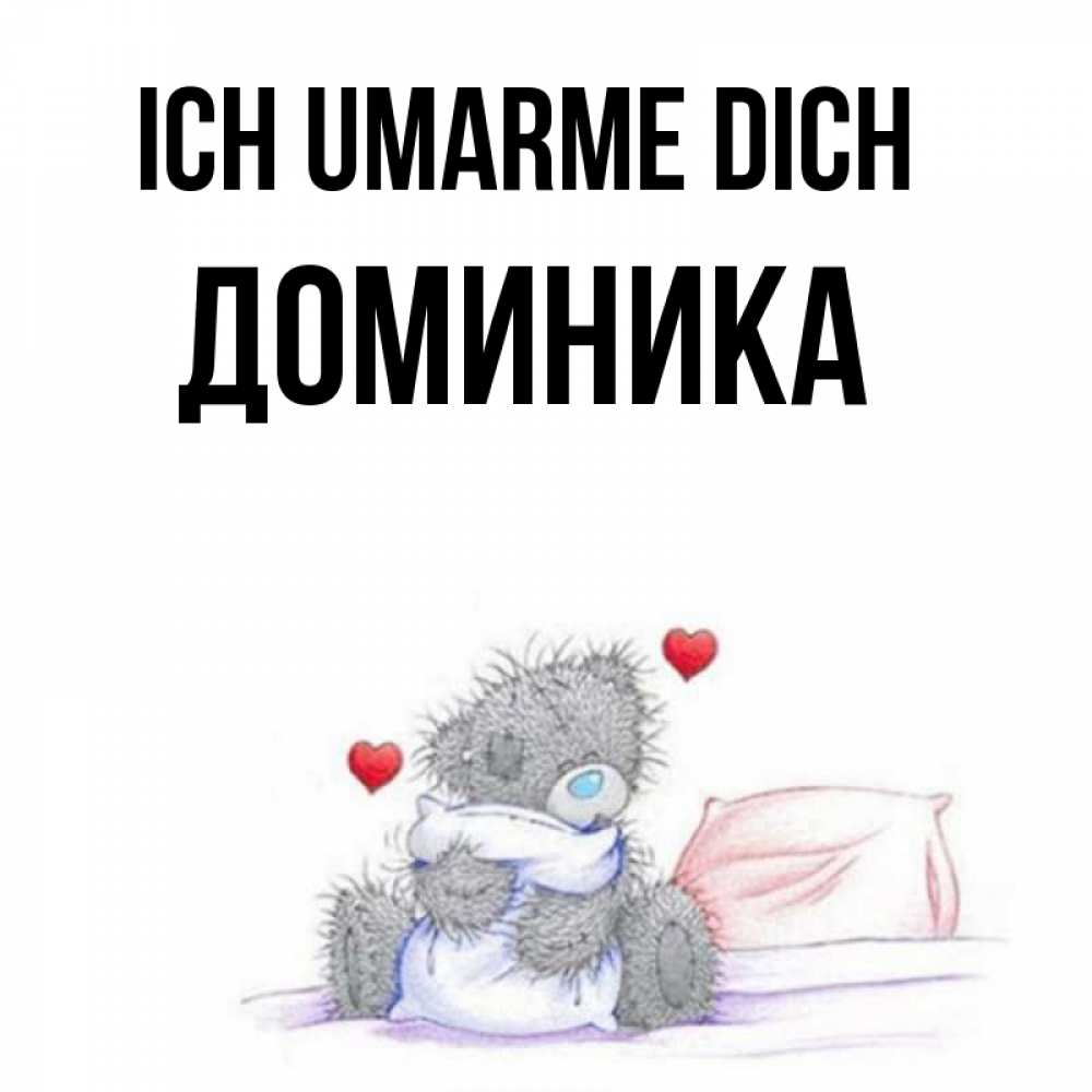 Открытка на каждый день с именем, Доминика Ich umarme dich сердечки мишка Тедди и кроватка Прикольная открытка с пожеланием онлайн скачать бесплатно 