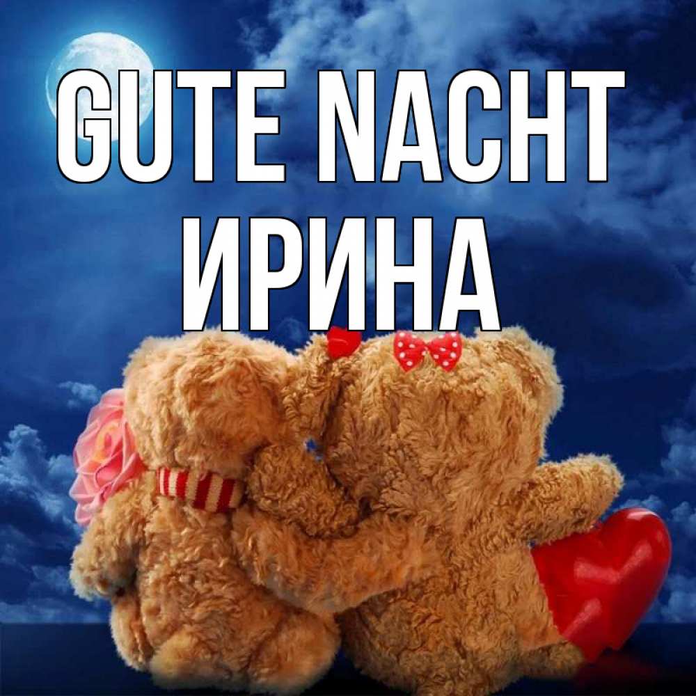 Открытка на каждый день с именем, Ирина Gute Nacht плюшевые Прикольная открытка с пожеланием онлайн скачать бесплатно 