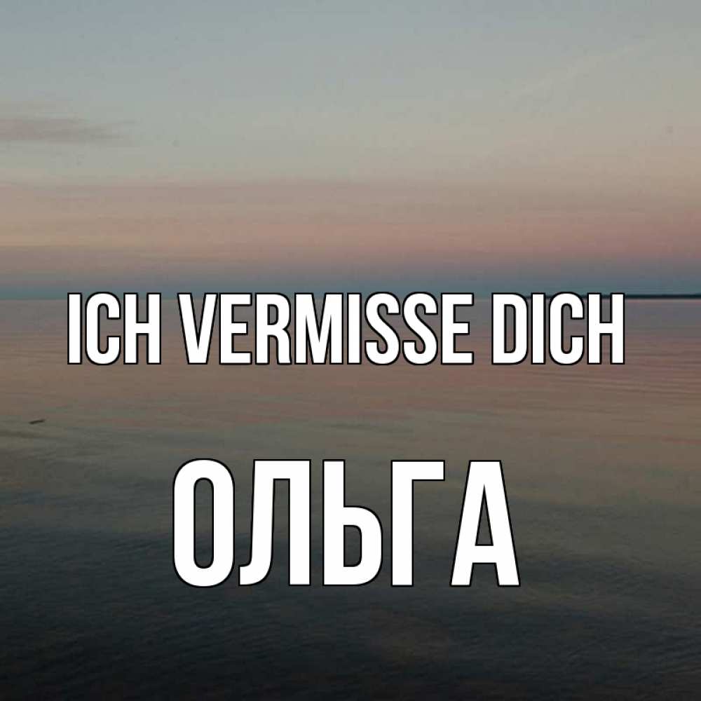 Открытка на каждый день с именем, Ольга Ich vermisse dich пусто Прикольная открытка с пожеланием онлайн скачать бесплатно 