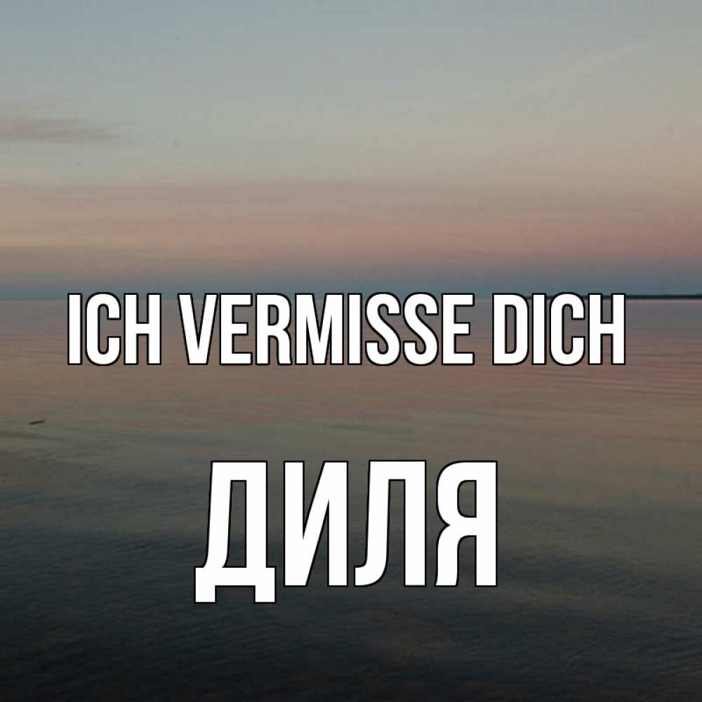 Открытка на каждый день с именем, Диля Ich vermisse dich пусто Прикольная открытка с пожеланием онлайн скачать бесплатно 