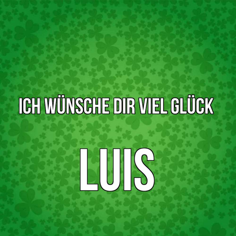 Открытка на каждый день с именем, Luis Ich wünsche dir viel Glück много листочков на удачу Прикольная открытка с пожеланием онлайн скачать бесплатно 