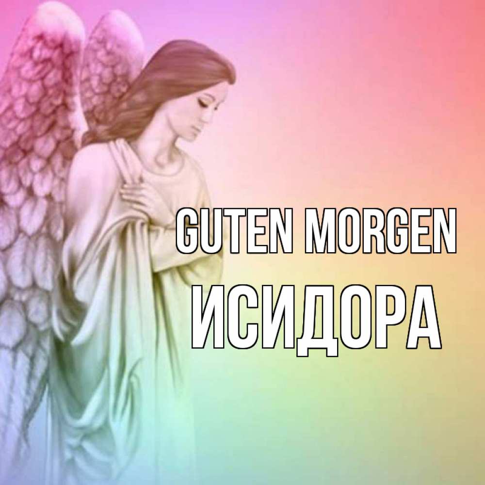 Открытка на каждый день с именем, Исидора Guten Morgen крылья Прикольная открытка с пожеланием онлайн скачать бесплатно 