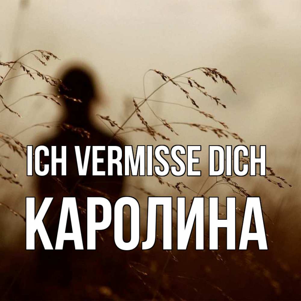 Открытка на каждый день с именем, Каролина Ich vermisse dich силуэт девушки Прикольная открытка с пожеланием онлайн скачать бесплатно 