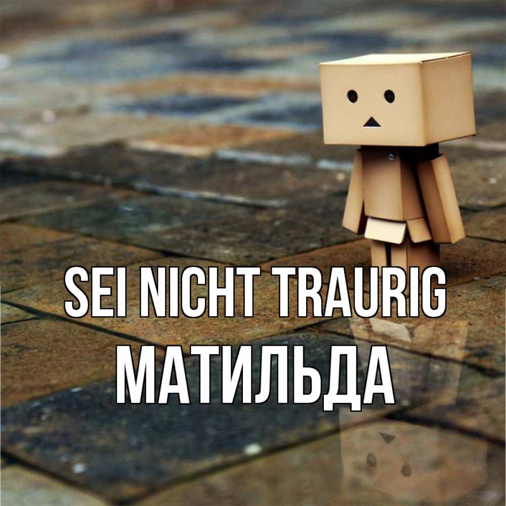 Открытка на каждый день с именем, Матильда Sei nicht traurig Стив Прикольная открытка с пожеланием онлайн скачать бесплатно 
