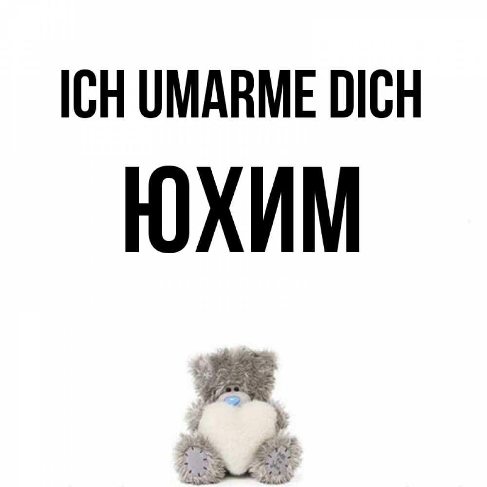 Открытка на каждый день с именем, Юхим Ich umarme dich медвежонок с сердечком белого цвета Прикольная открытка с пожеланием онлайн скачать бесплатно 