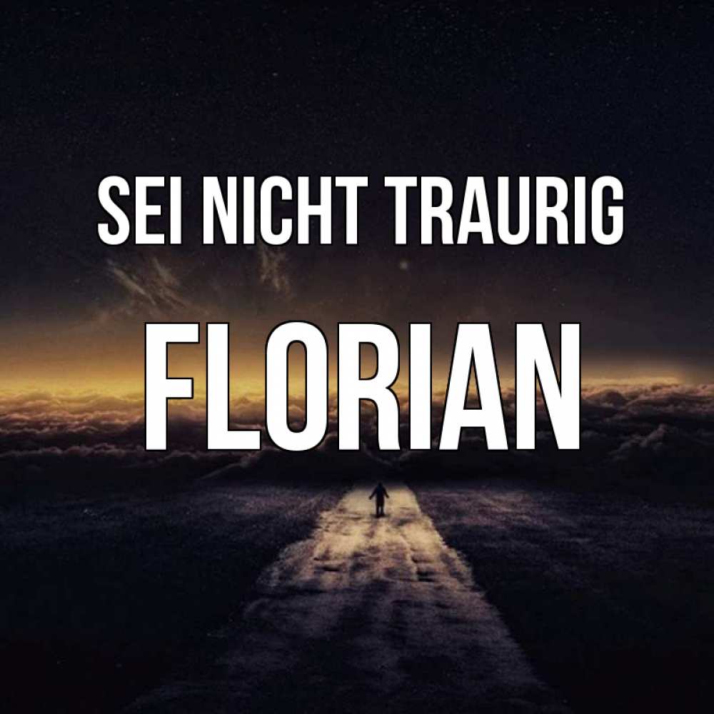 Открытка на каждый день с именем, Florian Sei nicht traurig дорога в никуда Прикольная открытка с пожеланием онлайн скачать бесплатно 