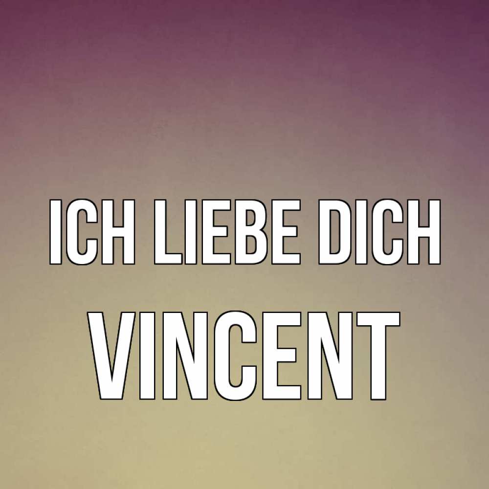 Открытка на каждый день с именем, Vincent Ich liebe dich для любимой Прикольная открытка с пожеланием онлайн скачать бесплатно 