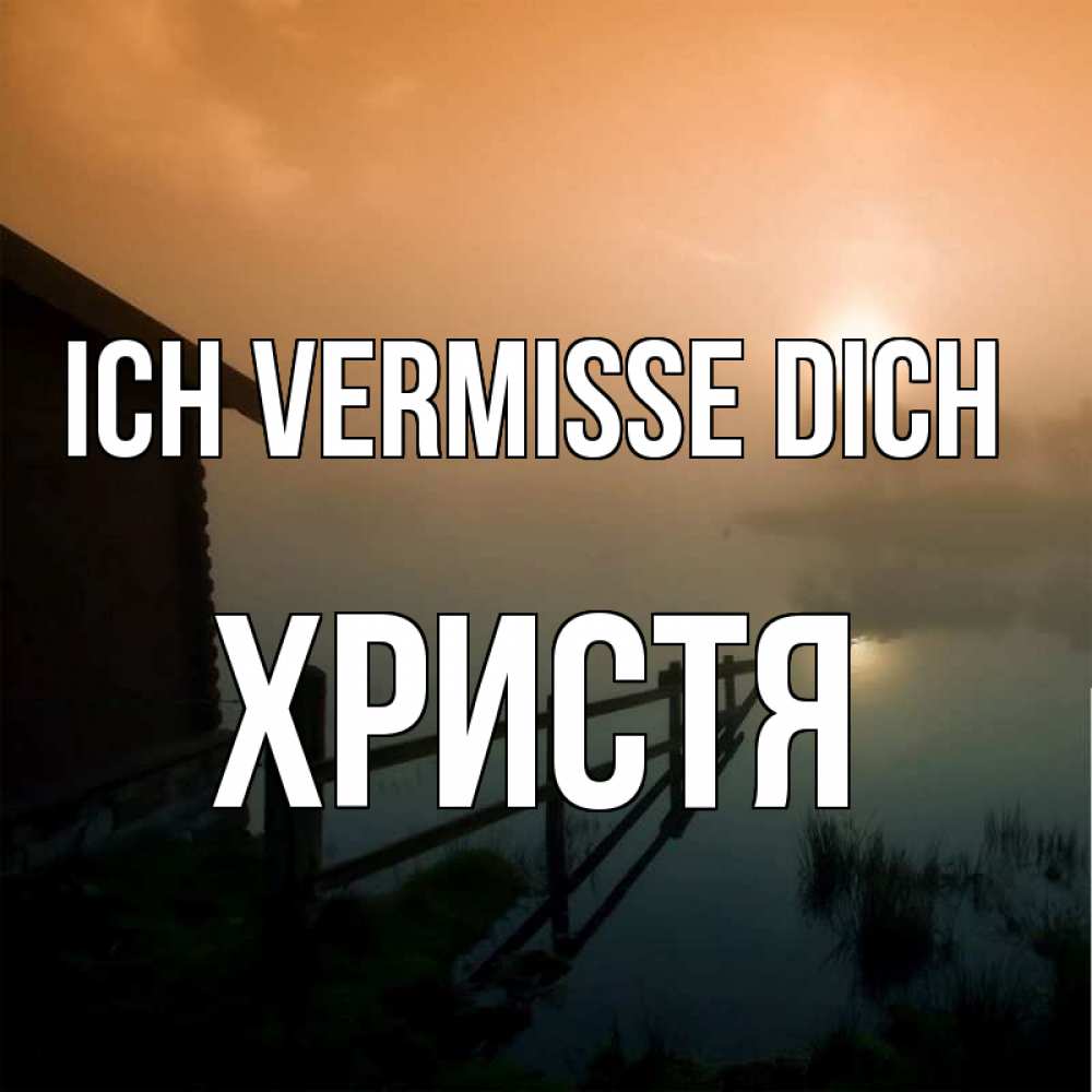 Открытка на каждый день с именем, Христя Ich vermisse dich приходи ко мне на чай Прикольная открытка с пожеланием онлайн скачать бесплатно 