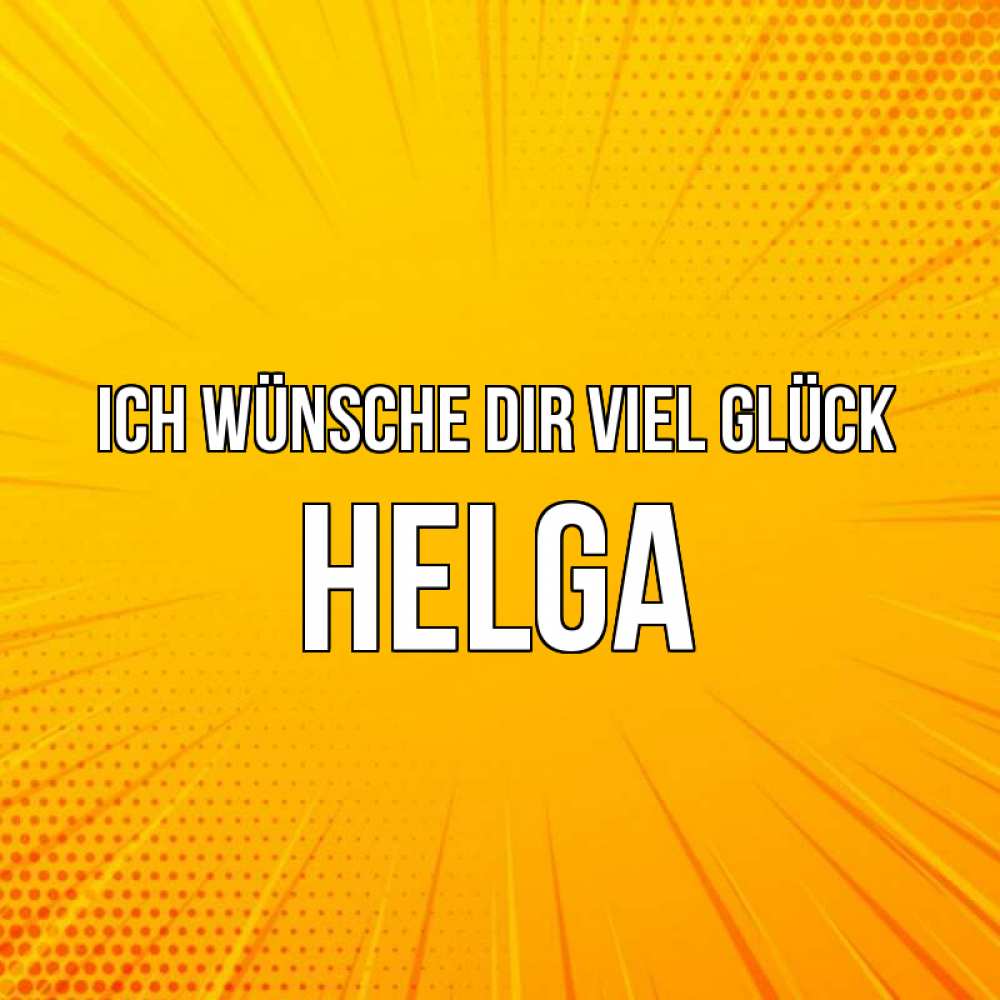 Открытка на каждый день с именем, Helga Ich wünsche dir viel Glück фон Прикольная открытка с пожеланием онлайн скачать бесплатно 