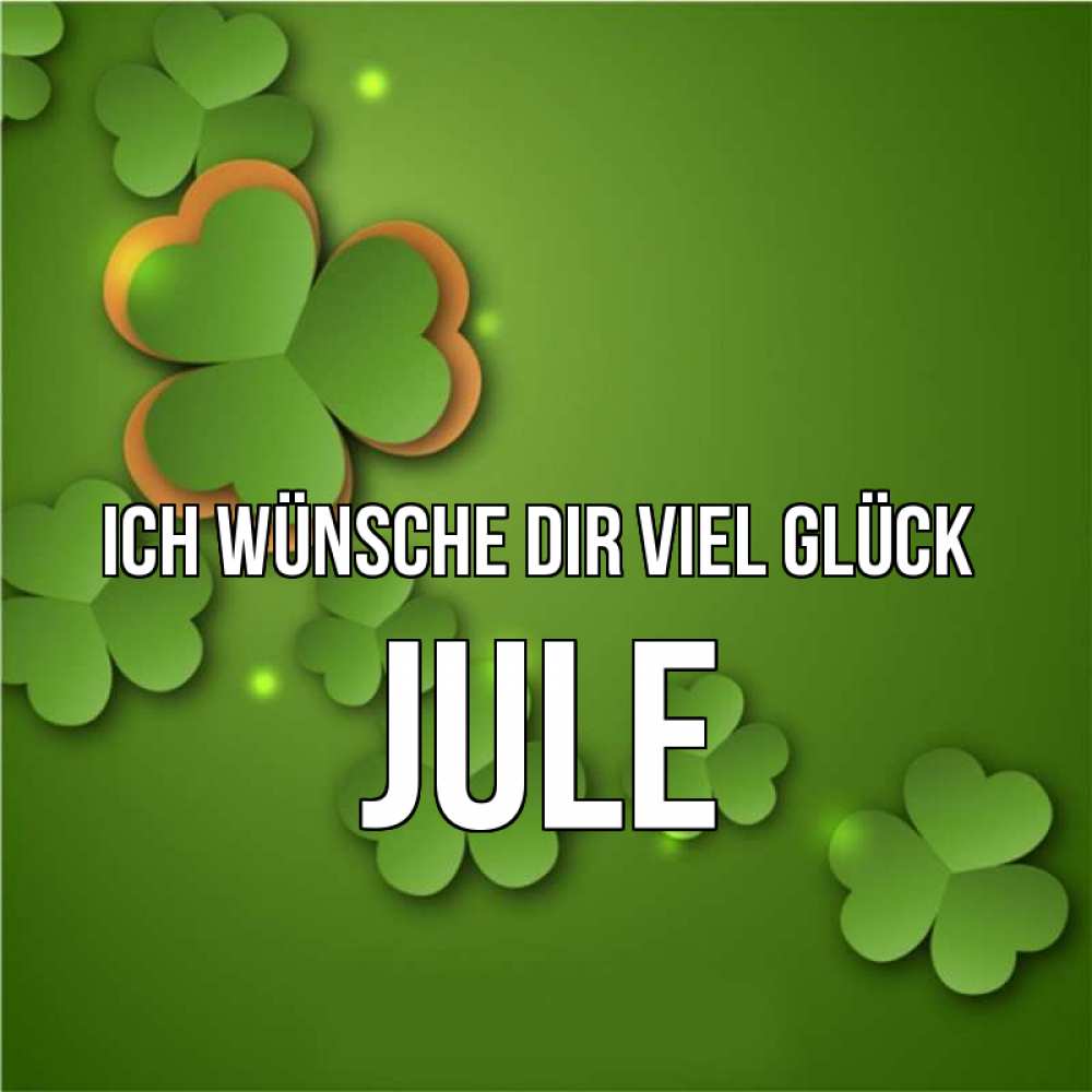 Открытка на каждый день с именем, Jule Ich wünsche dir viel Glück много трехлистных листочков клевера Прикольная открытка с пожеланием онлайн скачать бесплатно 