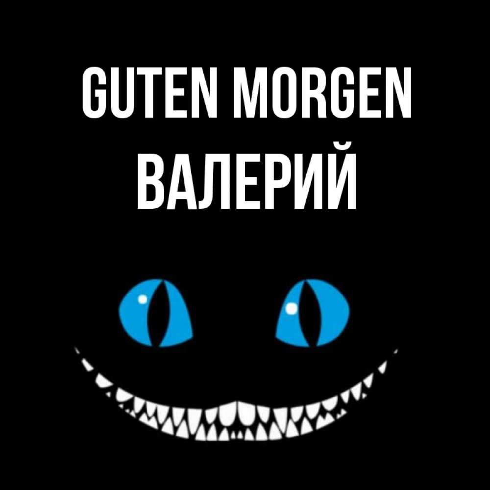 Открытка на каждый день с именем, Валерий Guten Morgen голубые глаза и зубки Прикольная открытка с пожеланием онлайн скачать бесплатно 