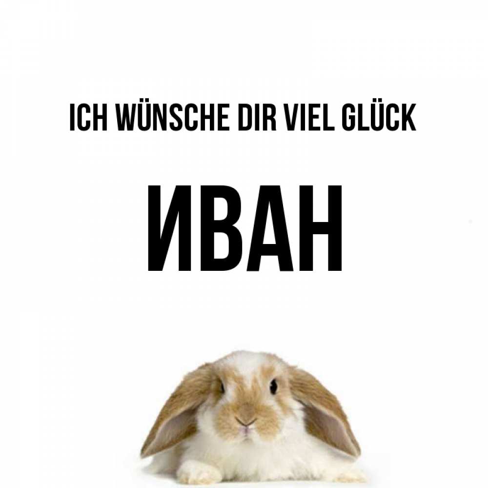 Открытка на каждый день с именем, Иван Ich wünsche dir viel Glück открытки с произвольным текстом который можно вставить в открытку и создать ее самостоятельно бесплатно онлайн Прикольная открытка с пожеланием онлайн скачать бесплатно 