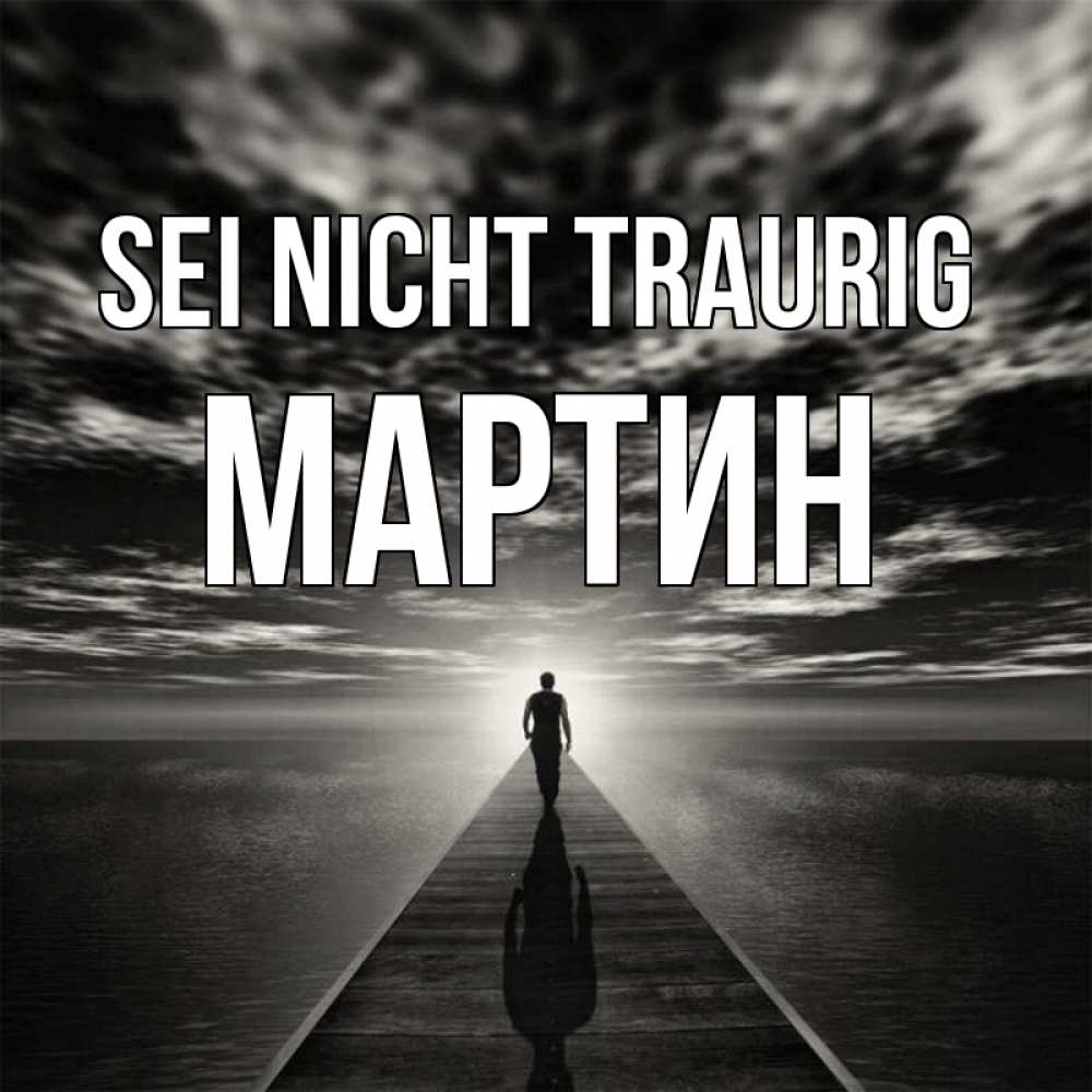 Открытка на каждый день с именем, Мартин Sei nicht traurig человек Прикольная открытка с пожеланием онлайн скачать бесплатно 