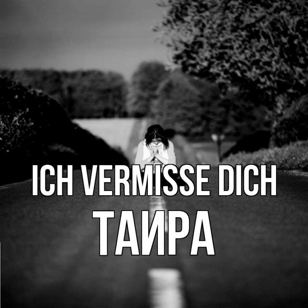 Открытка на каждый день с именем, Таира Ich vermisse dich фото Прикольная открытка с пожеланием онлайн скачать бесплатно 