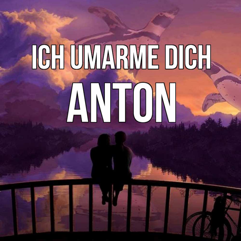 Открытка на каждый день с именем, Anton Ich umarme dich парочка сидит на мосте или на набережной Прикольная открытка с пожеланием онлайн скачать бесплатно 