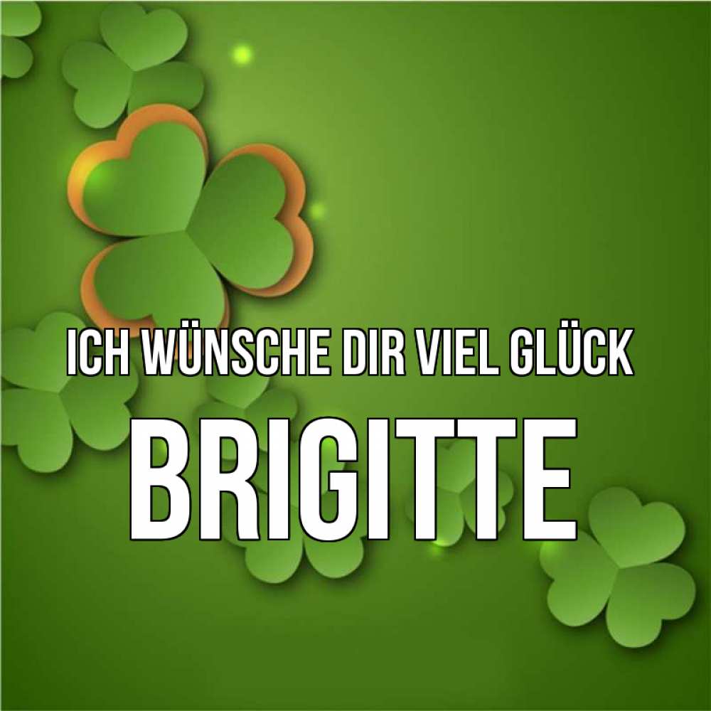 Открытка на каждый день с именем, Brigitte Ich wünsche dir viel Glück много трехлистных листочков клевера Прикольная открытка с пожеланием онлайн скачать бесплатно 