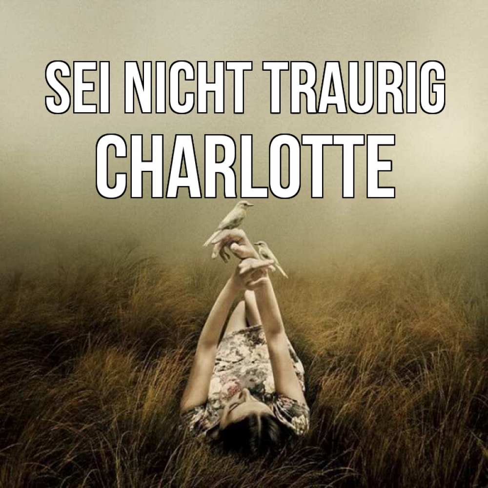 Открытка на каждый день с именем, Charlotte Sei nicht traurig поле и туман Прикольная открытка с пожеланием онлайн скачать бесплатно 