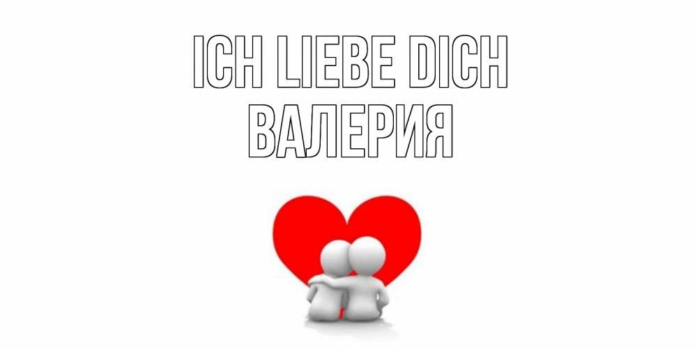 Открытка на каждый день с именем, Валерия Ich liebe dich обнимаю Прикольная открытка с пожеланием онлайн скачать бесплатно 