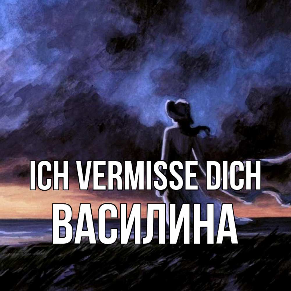 Открытка на каждый день с именем, Василина Ich vermisse dich тут 2 Прикольная открытка с пожеланием онлайн скачать бесплатно 