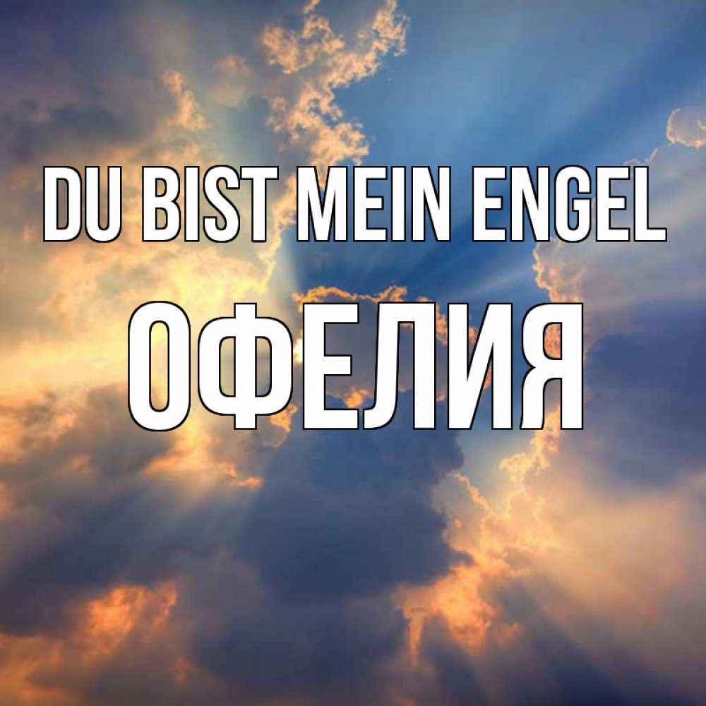 Открытка на каждый день с именем, Офелия Du bist mein Engel ангельский свет сквозь облака Прикольная открытка с пожеланием онлайн скачать бесплатно 
