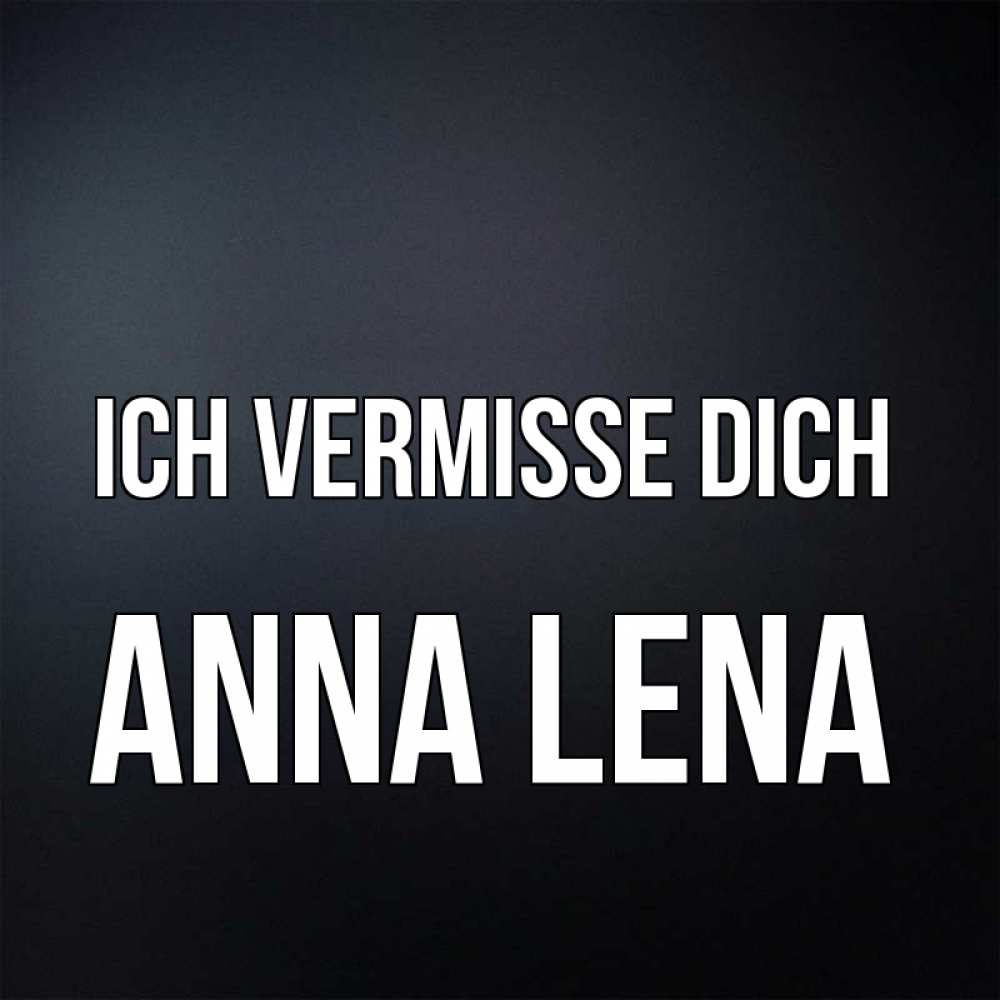Открытка на каждый день с именем, Anna-Lena Ich vermisse dich с подписью Прикольная открытка с пожеланием онлайн скачать бесплатно 