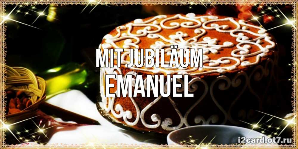 Открытка на каждый день с именем, Emanuel Mit Jubiläum открытка с тортом на день рождения Прикольная открытка с пожеланием онлайн скачать бесплатно 