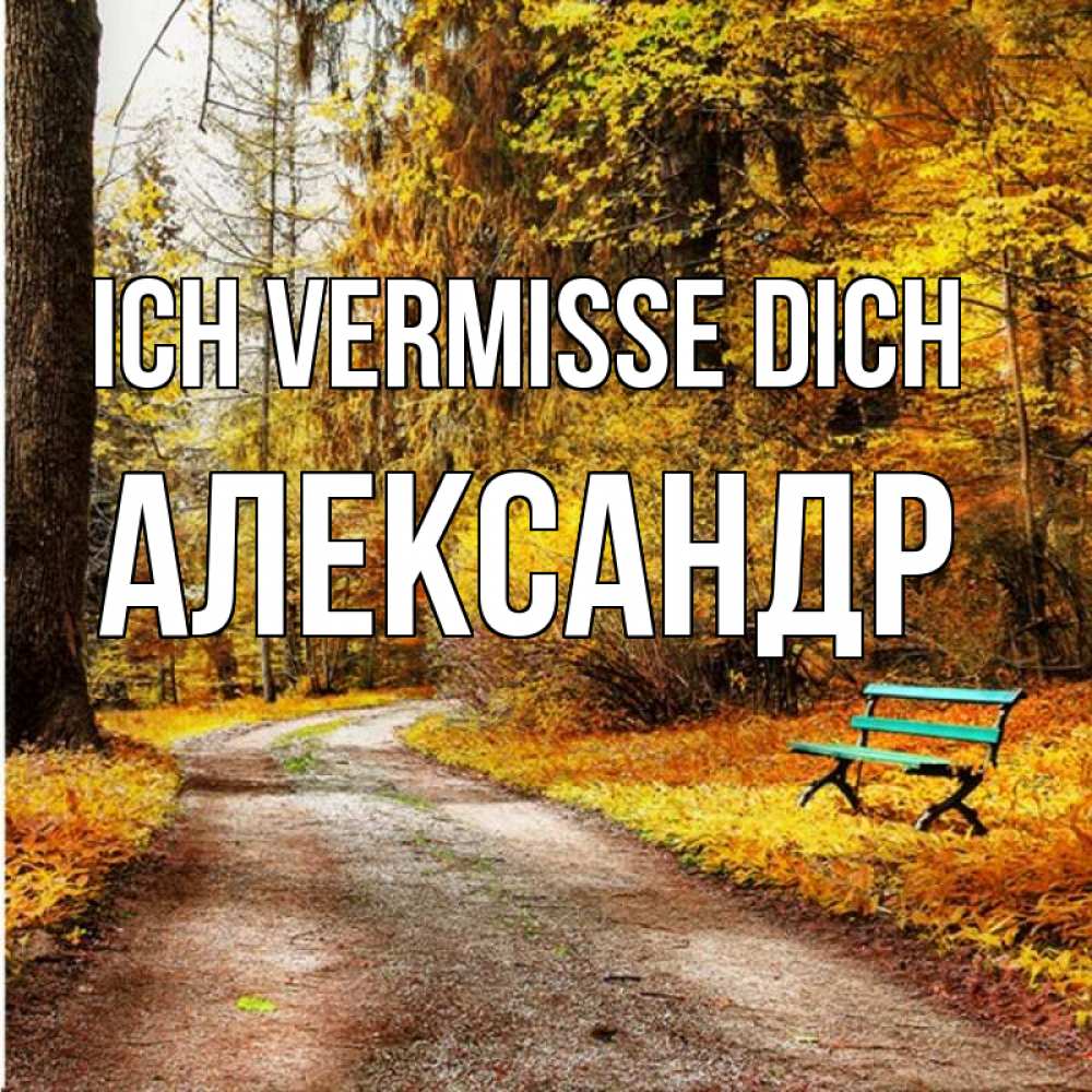 Открытка на каждый день с именем, Александр Ich vermisse dich зеленая лавочка и осенний лес Прикольная открытка с пожеланием онлайн скачать бесплатно 